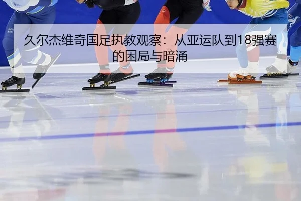 jiu-er-jie-wei-qi-guo-zu-zhi-jiao-guan-cha-cong-ya-yun-dui-dao-qiang-sai-de-kun-ju-yu-an-yong-2-171.jpg